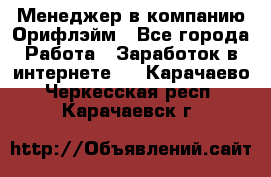 Менеджер в компанию Орифлэйм - Все города Работа » Заработок в интернете   . Карачаево-Черкесская респ.,Карачаевск г.